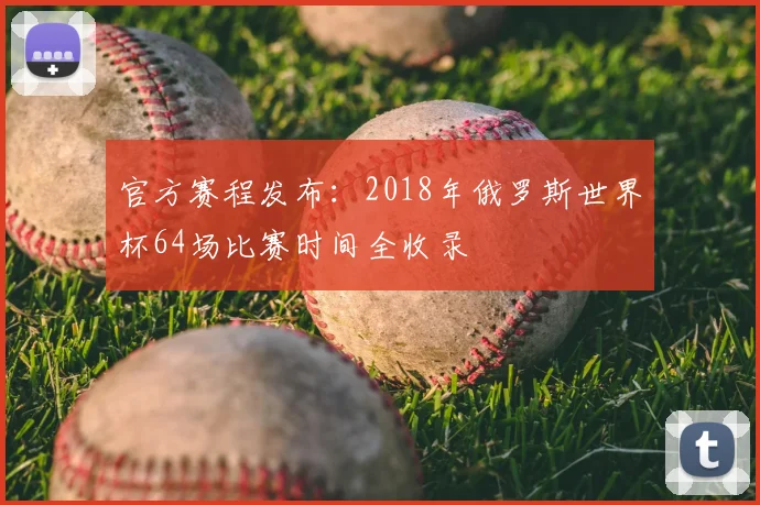 官方赛程发布:2018年俄罗斯世界杯64场比赛时间全收录