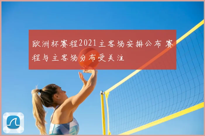 欧洲杯赛程2021主客场安排公布 赛程与主客场分布受关注