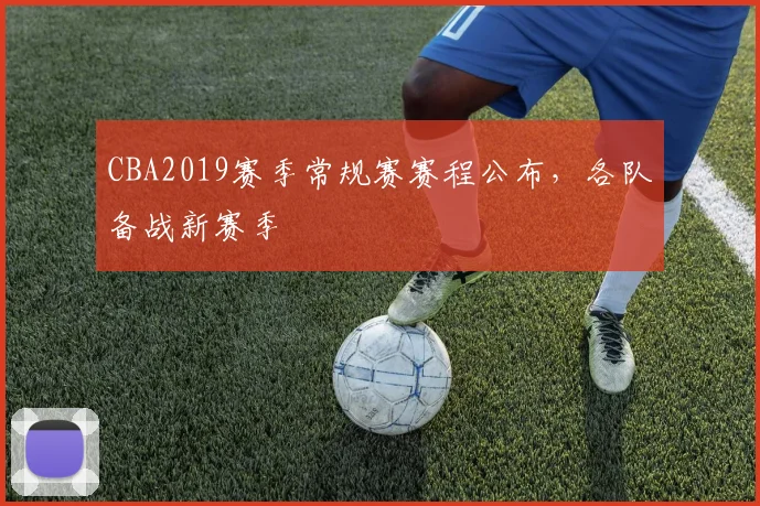 CBA2019赛季常规赛赛程公布,各队备战新赛季