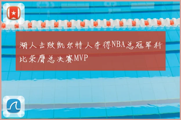 湖人击败凯尔特人夺得NBA总冠军科比荣膺总决赛MVP