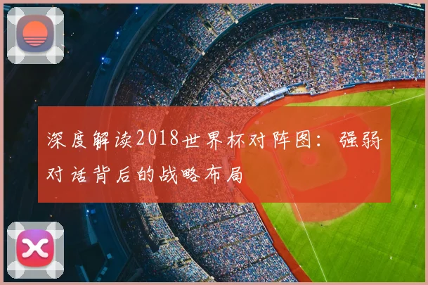 深度解读2018世界杯对阵图:强弱对话背后的战略布局