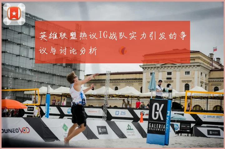 英雄联盟热议IG战队实力引发的争议与讨论分析
